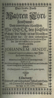 Vier B&uuml;cher vom wahren Christenthumb, durch Johannem Arndt, Weiland General-Superintendentem, des l&ouml;blichen F&uuml;rstenthumbs L&uuml;neburg. Buch III