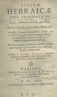 Linguae Hebraicae opus grammaticum. Copiae, breritate, methodo, absolutum cum hortulo sacrarum radicum. Adiecto schemate grammatico, altera, aut tertia hora, legendi rationem praemonstrante; et hebdomada dierum, necessaria ad Sanctae Linguae notitiam instituta. Accedit exercitatio Rabinica, ad lectionem sine punctis; cum opusculo de arcanis, ziphrisq; mysticis Hebraeorum authore F. Thoma Dufour, Monacho Congreg. S. Benedicti, alias Cluniacensis, et S. Mauri Ord. eiusdem S. Benedicti