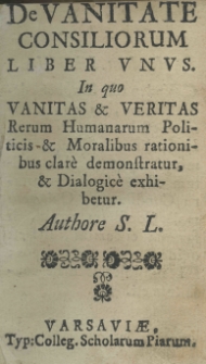 De vanitate consiliorum liber unus in quo vanitas et veritas rerum humanarum politicis et moralibus rationibus clare demonstratur et dialogic&egrave; exhibetur. Authore Stanislao Lubomirski