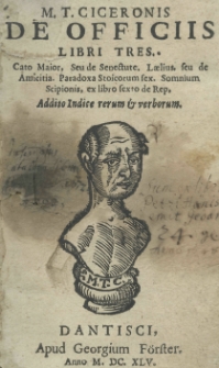 M. T. Ciceronis De officiis libri tres. Cato Maior, Seu de Senectute. Laelius, seu de Amicitia. Paradoxa Stoicorum sex. Somnium Scriptionis, ex libro sexto de Rep. Additio indice rerum et verborum