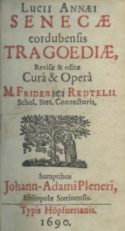 Lucii Annaei Senecae Cordubensis Tragoediae revisae et editae cur&acirc; et oper&acirc; M. Friderici Redtelii Schol. Stet. Conrectoris