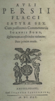 Auli Persii Flacci Satyrae sex cum posthumis commentariis Ioannis Bond, quibus recens accessit index verborum: nunc primum excusae