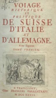 Voiage historique et politique de Suisse d'Italie et d'Allemagne. Avec Figures. Tome Premier
