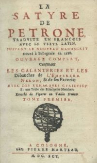 La satyre de Petrone traduite en francois avec le texte latin, suivant le nouveau manuscrit trouv&eacute; a Bellegrade en 1688 ouvrage complet. Contenalit les galanteries et les D&eacute;bauches de L'Empireur neron, et de ses Favoris: avec des remarques curieuses et une Table des Principales Mati&eacute;res; Enrichi de Figures en Taille Douce. T. 1