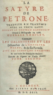 La satyre de Petrone traduite en francois avec le texte latin, suivant le nouveau manuscrit trouv&eacute; a Bellegrade en 1688 ouvrage complet. Contenalit les galanteries et les D&eacute;bauches de L'Empireur neron, et de ses Favoris: avec des remarques curieuses et une Table des Principales Mati&eacute;res; Enrichi de Figures en Taille Douce. T. 2