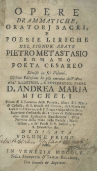 Opere drammatiche, oratori sacri e poesie liriche del signore abate Pietro Metastasio romane poeta cesareo divise in sei volumi. Ultima edizione la piu corretta dell'altre. Volume primo