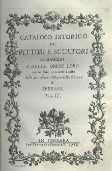 Catalogo istorico d&eacute; pittori e scultori Ferraresi e delle opere loro con in fine una nota esatta dele pi&ugrave; celebri pitture delle chiese di Ferrara. T. 2