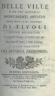 Delle ville e de pi&uacute; notabili monumenti antichi della citta', e del territorio di Tivoli, nuove ricerche di Stefano Cabral, e fausto del re'. Dedicate all' Emo, e Rmo Principe Gio: Battista Rezzonico