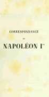 Correspondance de Napoléon Ier. Publiée par ordre de l'empereuer Napoléon III. T.13