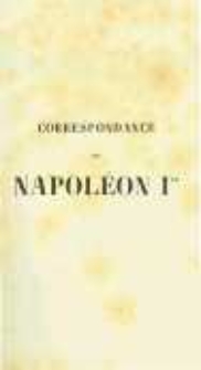 Correspondance de Napol&eacute;on Ier. Publi&eacute;e par ordre de l'empereuer Napol&eacute;on III. T.17