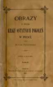 Obrazy z życia kilku ostatnich pokoleń w Polsce. T. 4
