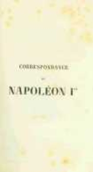 Correspondance de Napoléon Ier. Publiée par ordre de l'empereuer Napoléon III. T.23