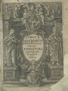 Żywot, smierc, y cuda błogosławionego Iana Bozego, zakonu służących Chorym Dobrych Braci nazwanego, fundatora. Z hiszpańskich y włoskich historyey, a naosobliwiey z processu beatyfykacyey iego zebrany, y na polski ięzyk przełożony