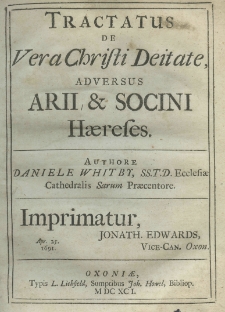 Tractatus de vera Christi Deitate, adversus Arii et Socini haereses. Authore Daniele Whitby, SS. T. D. Ecclesiae Cathedralis Sacrum Praecentore