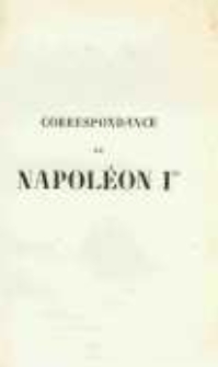 Correspondance de Napoléon Ier. Publiée par ordre de l'empereuer Napoléon III. T.32 Oeuvres de Napoléon Ier a Sainte-Hèlené
