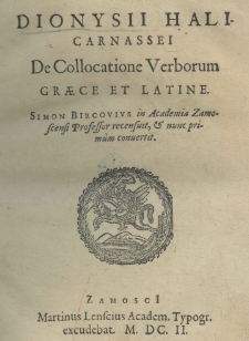 Dionysii Halicarnassei De collocatione verborum Graece et Latine. Simon Bircovius in Academia Zamoscensi professor recensuit et nunc prim&ugrave;m convertit