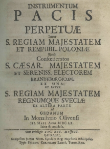 Instrumentum pacis perpetuae inter S. Regiam Majestatem et Rempubl. Poloniae ejusque confoederatos S. Caesar. Majestatem et sereniss. Electorem Brandeburgicum ex una et inter S. Regiam Majestatem Regnumque Sveciae ex altera parte ad Gedanum in monasterio Olivensi III. Maii anno MDCLX. Initae et conclusae