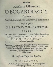 Kazanie obozowe o Bogarodzicy. Przy tym nagrobek Osmanowi cesarzowi tureckiemu: y insze kazania o S. Jacku, y B. Kantym. Przez W. X. D. Fabiana Birkowskiego z Zakonu Kaznodzieyskiego, Krolewica I. M. Wladyslawa Zygmunta Kaznodzieie na świat podane