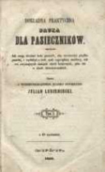 Dokładna praktyczna nauka dla pasiecznik&oacute;w: jak mają chodzić koło pszcz&oacute;ł, aby rozmnożyć prędko pasieki, i wydobyć z nich zysk największy możliwy, tak we zwyczajnych naszych ulach krajowych, jako t&eacute;ż w ulach dzierżonowskich