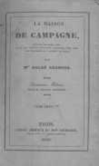 La maison de campagne: ouvrage qui peut aussi, en ce qui concerne l'&eacute;conomie domestique, &ecirc;tre utile aux personnes qui habitent la ville. T.1