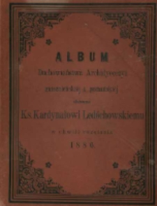 Album Duchowieństwa Archidyecezyi gnieźnieńskiej i poznańskiej ofiarowane Ks. Kardynałowi Led&oacute;chowskiemu w chwili rozstania 1886