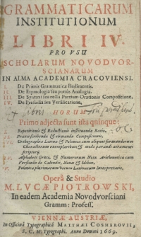 Grammaticarum institutionum libri IV. Pro usu scholarum Novodvorscianarum in Alma Academia Cracoviensi. Oper&acirc; et studio M. Lucae Piotrowski, in eadem Academia Novodvorsciani gramm. profess.