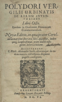 Polydori Vergilii Urbinalis De rerum inventoribus libri octo. Ejusdem in orationem Dominicam commentariolum. Nova editio, in qua praeter Corellaria margini sive orae libri apposita, index quoque locuplatissimus, priori multo castigatior, lectori exhibetur