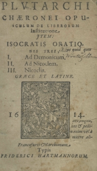 Plutarchi Chaeronei Opusculum de liberorum institutione. Item Isocratis orationes tres, I. Ad Demonicum. II. Ad Nicoclem. III. Nicoclis. Graece et Latine.