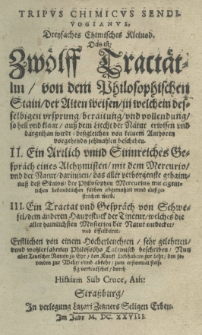 Tripus chimicus Sendivogianus, dreyfaches chimisches Kleinod, das ist zwoelff Tractaetlin, von dem philosophischen Stain der alten Weisen in welchem desselbigen ursprung beraitung und vollendung sohell und klaar auss dem Liecht der Natur erwisen und dargethan wirdt dessgleichen von keinem Authoren vorgehends sehmahlen beschehen. II. Ein artlich unnd sinnreiches Gespraech eines Alchymisten mit dem Mercurio und der Natur darinnen des aller verborgenste gehaimnuss dess Stains der Philosophen Mercurius mit eigentlichen betandtlichen faber abgemahtet und aussgestrichen wird. III. Ein Tractat und Gespraech von Schwefel dem anderen Hauptstuck der Tinctur weches die aller haimlichsten Mysterien der Natur entdecket und affenbaret. Erstlichen von einem Hocherleuchten sehr gelehrten unnd wohlerfahrnen Philosopho Lateinisch beschriben, nun aber Teutscher Nation zu Ehr den Kunst Liebhabern zur Lehr den irrenden zur Wehr unnd abtehr zum erstenmal fleissig verteutschet durch Hisaiam sub Cruce, Ath: