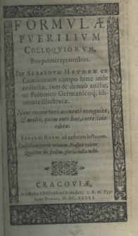 Formulae puerilium colloquiorum, pro primis tyronibus. Per Sebaldum Heyden ex Comicorum campo hinc inde collectae, iam et denuo auctae, ac Polonico Germanicoq idiomate illustratae. Nunc recens vero accurate recognitae et multo, quam ante hac, correctius editae