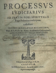 Processus iudiciarius ad praxim fori spiritualis Regni Poloniae conscriptus. Authore Iacobo Ianidlovio Bozantino Phil. et I. V. D. in Alma Academia Cracouiensi: publico Professore, Illmi Principis bernardi Macieiowski Cardinalis Consistoriali Assessore