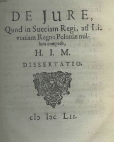 De iure, quod in Sueciam Regi ad Livoniam Regno Poloniae nullum competit, H. J. M. dissertatio