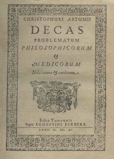 Christophori Artomii Decas problematum philosophicorum et medicorum nobiliorum et rariorum