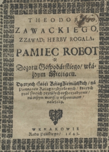 Theodora Zawackiego z Zawad herbu Rogala Pamiec robot y dozoru gospodarskiego, w kaźdym mieśiącu. Do trzech częśći ksiąg ziemiańskich na pietnascie ksiąg rozdzielonych, ktorych prac swoich przyszłych rosporzadzenie, na inszym mieyscu wspominam należącą