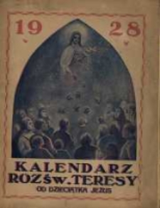 Kalendarz "R&oacute;ż św. Teresy" od Dzieciątka Jezus na rok Pański 1928 poświęcony czci św. Teresy od Dzieciątka Jezus.