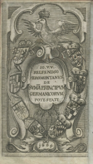 Jo. V. V. Relfendso Heromontanus De summa principum Germanicorum potestate. Ubi de Regimine Principatuum Germanicorum ut et juribus Statuum Provincialium plurima, incidenter vero de Statu Imperii Germanii ex fundamentatis Historico - Politicis novissime nonnulla disserit