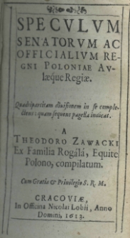 Speculum senatorum ac officialium Regni Poloniae aulaeque Regiae, quadripartitam diuisionem in se complectens: quam sequens pagella indicata. A Theodoro Zawacki ex familia Rogala, compilatum