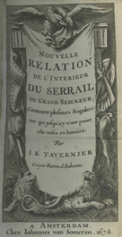 Nouvelle relation de l'interieur du Serrail du Grand seigneur. Contenant plusieurs singularitez qui jusqu'icy n'ont point este mises en lumiere Par J. B. Tavernier, Escuyer Baron d'Aubonne