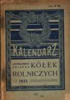 Kalendarz Centralnego Związku K&oacute;łek Rolniczych na Rok Pański 1921.