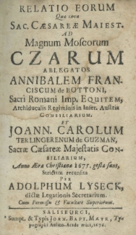 Relatio eorum quae circa Sac. Caesareae Maiest. ad Magnum Moscorum Czarum ab legatos Annibalem Franciscum de Bottoni, Sacri Romani Imp. Equitem, Archiducalis Regiminis in Infer. Austria consiliarum et Joann. Carolum Terlingerenum de Guzman, Sacrae Caesareae Majestatis Consiliarium, Anno Aerae Christianae 1675. gesta sunt, strictim recensita per Adolphum Lyseck, dicta Legationis Secretarium