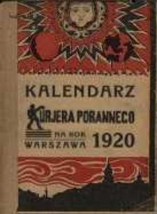 Kalendarz Kurjera Porannego na rok przestępny 1920 rocznik poświęcony historii pracy na polu politycznym, społecznym i kulturalnym w pierwszym roku niepodległego życia państwowego.