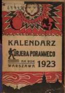 Kalendarz Kurjera Porannego na rok zwyczajny 1923 rocznik poświęcony historii pracy na polu politycznym, społecznym i kulturalnym w pierwszym roku niepodległego życia państwowego.