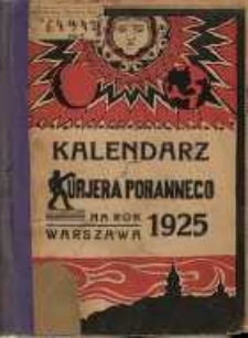 Kalendarz Kurjera Porannego na rok zwyczajny 1925 rocznik poświęcony historii pracy na polu politycznym, społecznym i kulturalnym w pierwszym roku niepodległego życia państwowego.