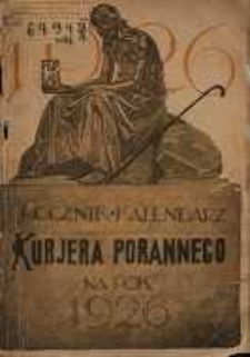Kalendarz Kurjera Porannego na rok zwyczajny 1926 rocznik poświęcony historii pracy na polu politycznym, społecznym i kulturalnym w pierwszym roku niepodległego życia państwowego.