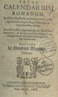 Vetus calendarium Romanum, in usum studiosae juventutis cum praecipuis Festis Veteris Populi Romani et annotationibus editum. Accessit in fine appendicula de mensibus Graecorum, et dierum apud illos designatione; itemque brevis discursus de navigationibus Salomonaeis. Auctore M. Gottfried Wegener Olsenate