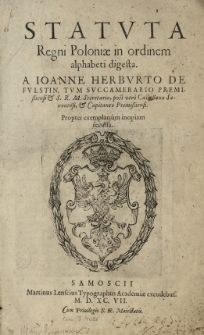 Statuta Regni Poloniae in ordinem alphabeti digesta. A Joanne Herburto [...] Propter exemplarium inopiam recussa