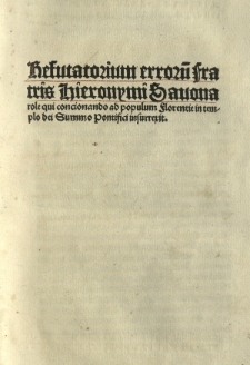 Refutatorium errorū fratris Hieronimi Sauonarole qui concionando ad populum florentie in templo dei Summo Pontifici insurrexit