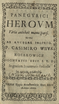 Panegyrici heroum varia antehac manu sparsi. Nunc ab auctore proprio P. Casimiro Wiiuk Koiałowicz Societatis Iesu. S. T. D. In gratiam Iuuentutis studiosae in unum collecti