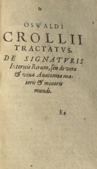 Basilica chymica, pluribus selectis et secretissimis propria manuali experientiorum chymicorum selectissimorum aucta a Joan. Hartmanno, M. D. et quondam chymiatriae in Academia Marpurgensi profess. celeberrimo, et Principum Hassiae Archiatro: edita a Johanne Michaelis Philosophiae et Medicine Doctore et Georg. Everhardo HartmannoAuthoris filio. P. 3. Tractatus de signaturis internis rerum, seu de vera et viua anatomia maioris et minoris mundi