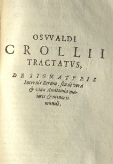 Basilica chymica [...]. P. 3. Tractatus, de signaturis internis rerum, seu de vera et viua anatomia maioris et minoris mundi